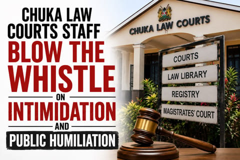 Chuka Law Courts Staff Blow the Whistle on Intimidation and Public Humiliation