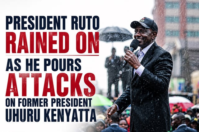 President Ruto Rained on as he Pours Attacks on Former President Uhuru Kenyatta