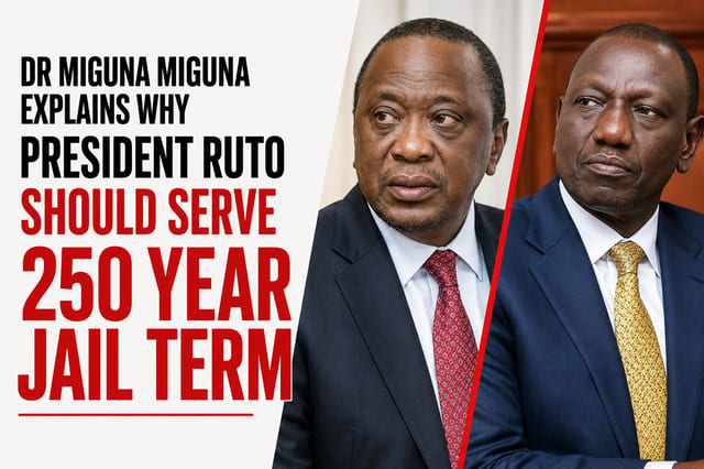 Dr Miguna Miguna Explains why President Ruto Should Serve 250 Year Jail Term