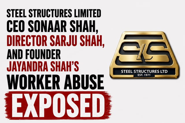 Steel Structures Limited CEO Sonaar Shah, Director Sarju Shah, and Founder Jayandra Shah's Worker Abuse Exposed