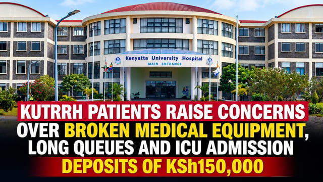 KUTRRH Patients Raise Concerns Over Broken Medical Equipment, Long Queues and ICU Admission Deposits of KSh150,000